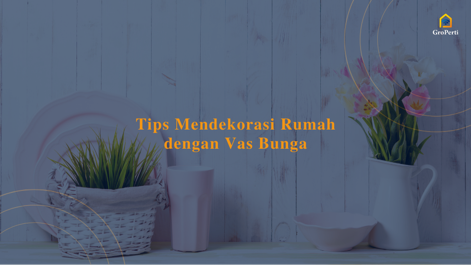 Tips Mendekorasi rumah dengan vas bunga