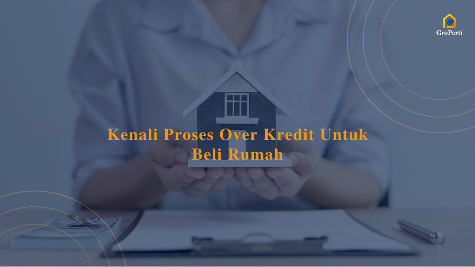 kenali proses over kredit untuk beli rumah