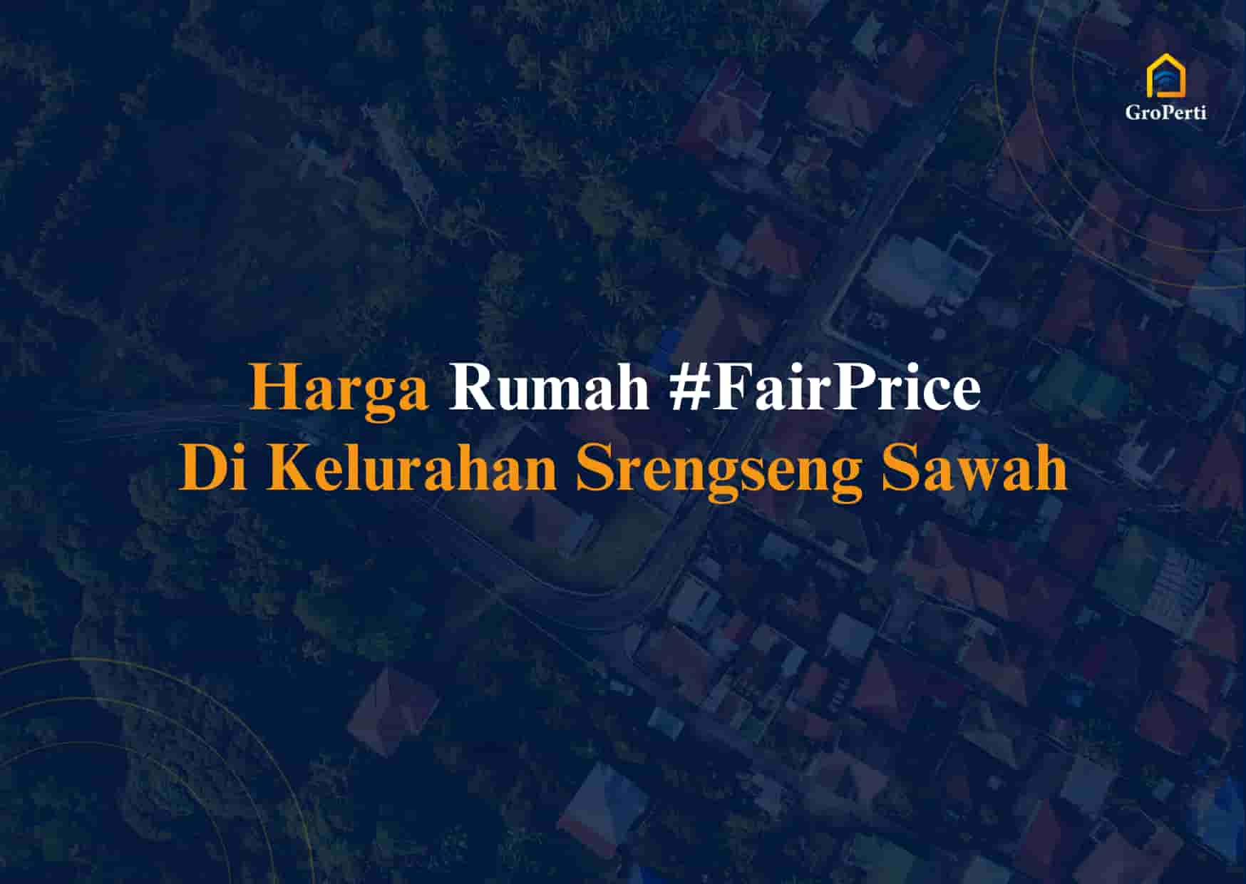 Harga Rumah #FairPrice Di Kelurahan Srengseng Sawah