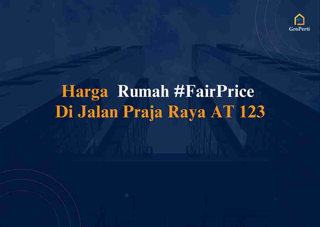 Harga Rumah #FairPrice Di Jalan Praja Raya AT 123